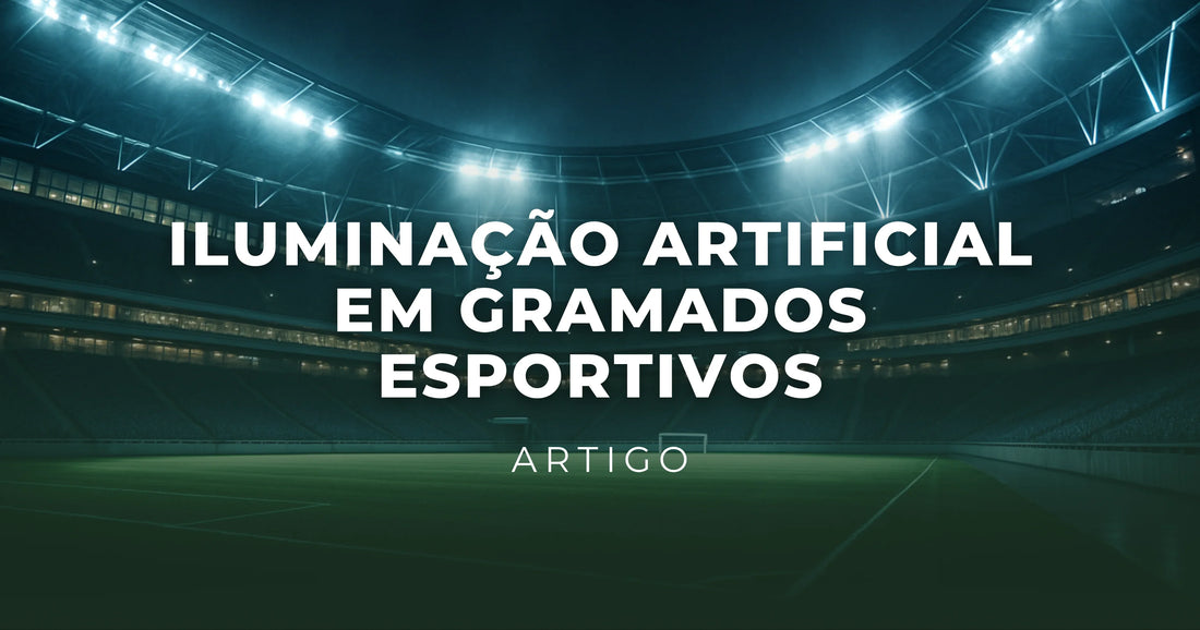 Iluminação Artificial em Gramados Esportivos: Tecnologia, Benefícios e Casos Reais