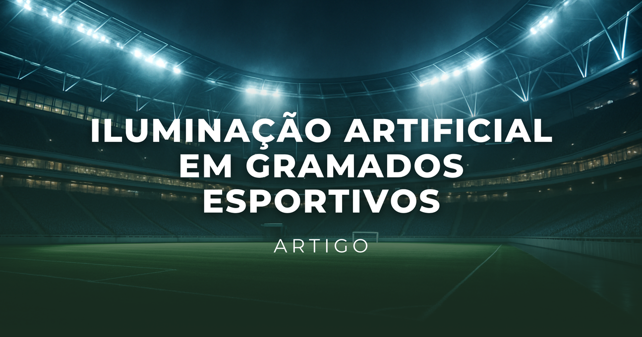 Iluminação Artificial em Gramados Esportivos: Tecnologia, Benefícios e Casos Reais